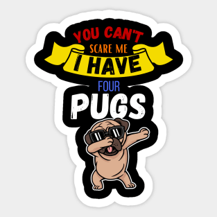 You Can't Scare Me I Have Four Pugs Sticker